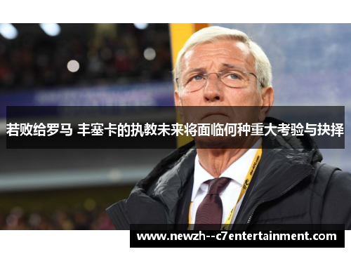 若败给罗马 丰塞卡的执教未来将面临何种重大考验与抉择