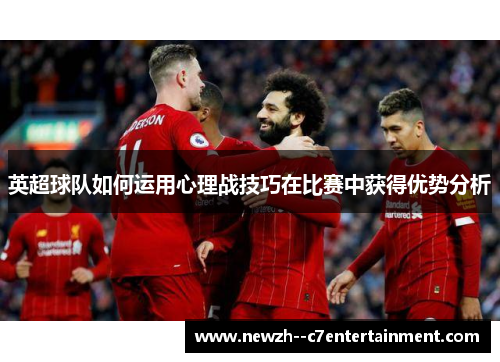 英超球队如何运用心理战技巧在比赛中获得优势分析