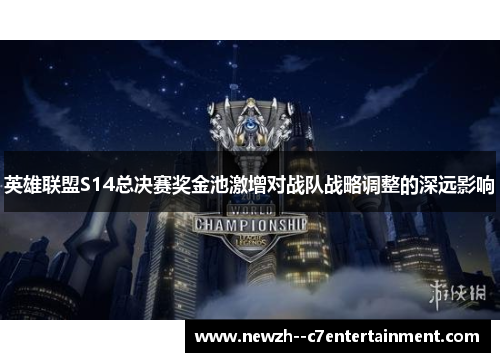 英雄联盟S14总决赛奖金池激增对战队战略调整的深远影响