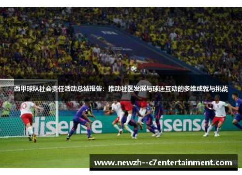 西甲球队社会责任活动总结报告:推动社区发展与球迷互动的多维成就与挑战 西甲球队社会责任活动总结报告:推动社区发展与球迷互动的多维成就与挑战