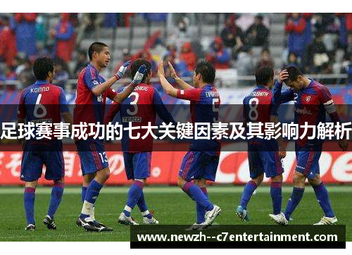 足球赛事成功的七大关键因素及其影响力解析