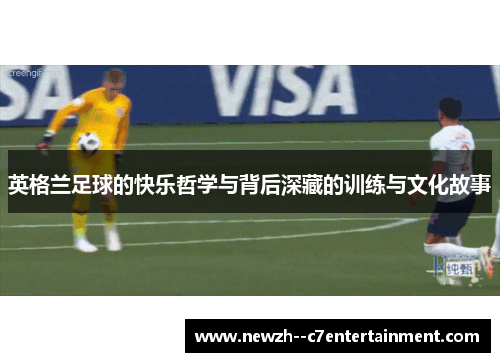 英格兰足球的快乐哲学与背后深藏的训练与文化故事