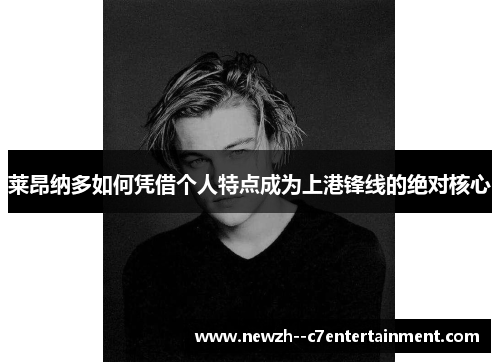 莱昂纳多如何凭借个人特点成为上港锋线的绝对核心