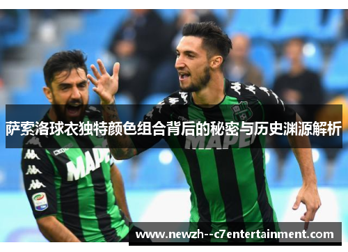 萨索洛球衣独特颜色组合背后的秘密与历史渊源解析 萨索洛球衣独特颜色组合背后的秘密与历史渊源解析