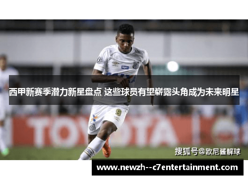 西甲新赛季潜力新星盘点 这些球员有望崭露头角成为未来明星 西甲新赛季潜力新星盘点 这些球员有望崭露头角成为未来明星