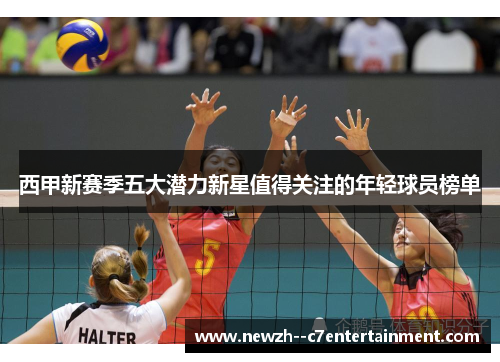 西甲新赛季五大潜力新星值得关注的年轻球员榜单