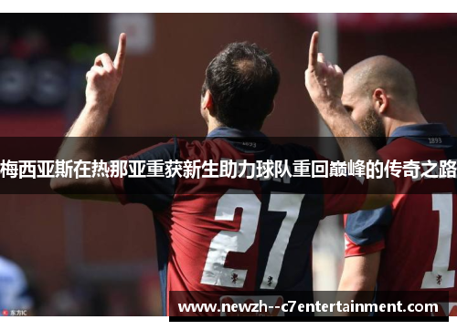 梅西亚斯在热那亚重获新生助力球队重回巅峰的传奇之路 梅西亚斯在热那亚重获新生助力球队重回巅峰的传奇之路