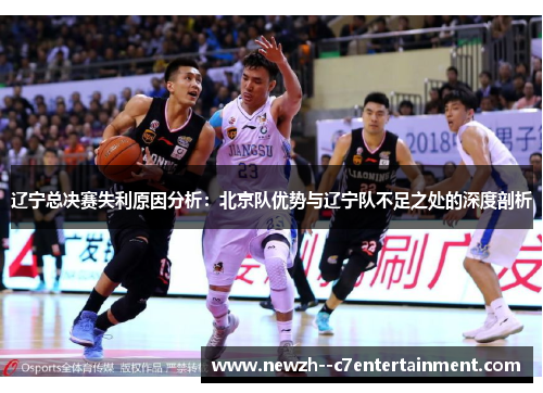 辽宁总决赛失利原因分析：北京队优势与辽宁队不足之处的深度剖析