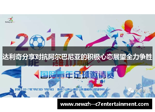 达利奇分享对抗阿尔巴尼亚的积极心态展望全力争胜