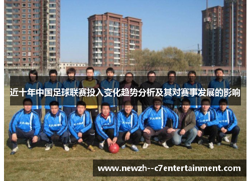 近十年中国足球联赛投入变化趋势分析及其对赛事发展的影响
