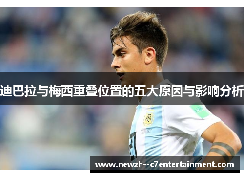 迪巴拉与梅西重叠位置的五大原因与影响分析