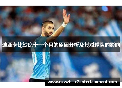 迪亚卡比缺席十一个月的原因分析及其对球队的影响