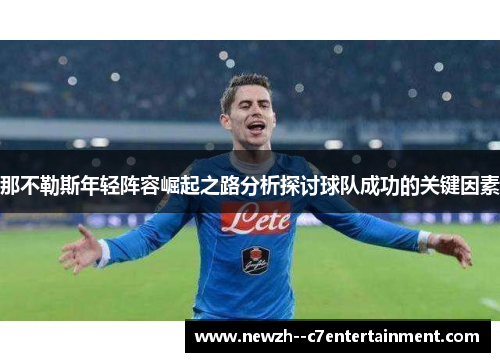 那不勒斯年轻阵容崛起之路分析探讨球队成功的关键因素