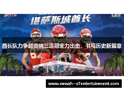 酋长队力争超级碗三连冠全力出击，书写历史新篇章