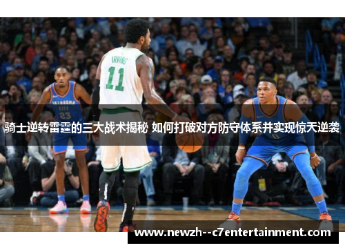 骑士逆转雷霆的三大战术揭秘 如何打破对方防守体系并实现惊天逆袭
