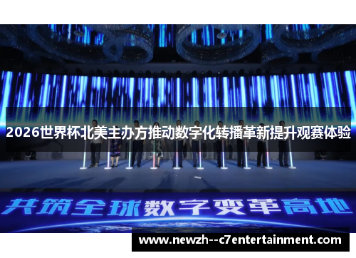 2026世界杯北美主办方推动数字化转播革新提升观赛体验