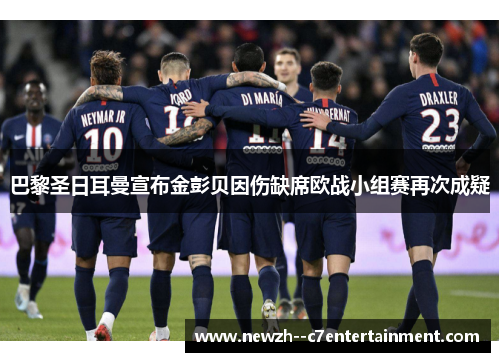 巴黎圣日耳曼宣布金彭贝因伤缺席欧战小组赛再次成疑