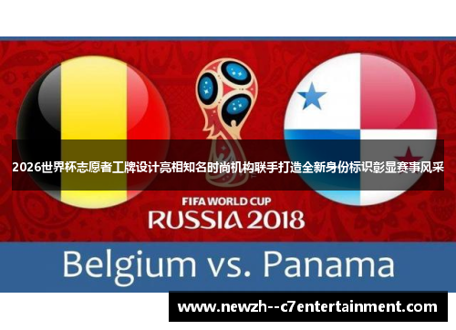 2026世界杯志愿者工牌设计亮相知名时尚机构联手打造全新身份标识彰显赛事风采 2026世界杯志愿者工牌设计亮相知名时尚机构联手打造全新身份标识彰显赛事风采