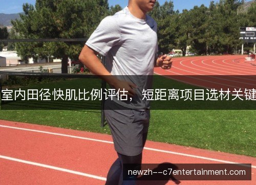 室内田径快肌比例评估,短距离项目选材关键 室内田径快肌比例评估,短距离项目选材关键